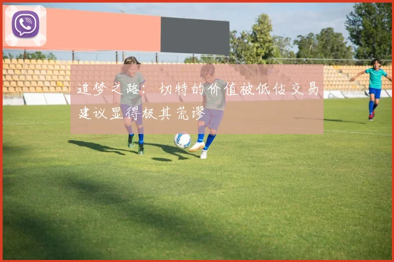 追梦之路：切特的价值被低估交易建议显得极其荒谬